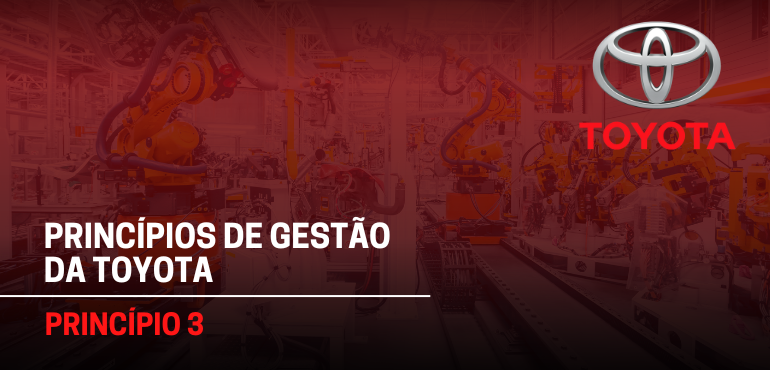 Princípio 3 – Usar sistemas “PUXADOS” para evitar a superprodução